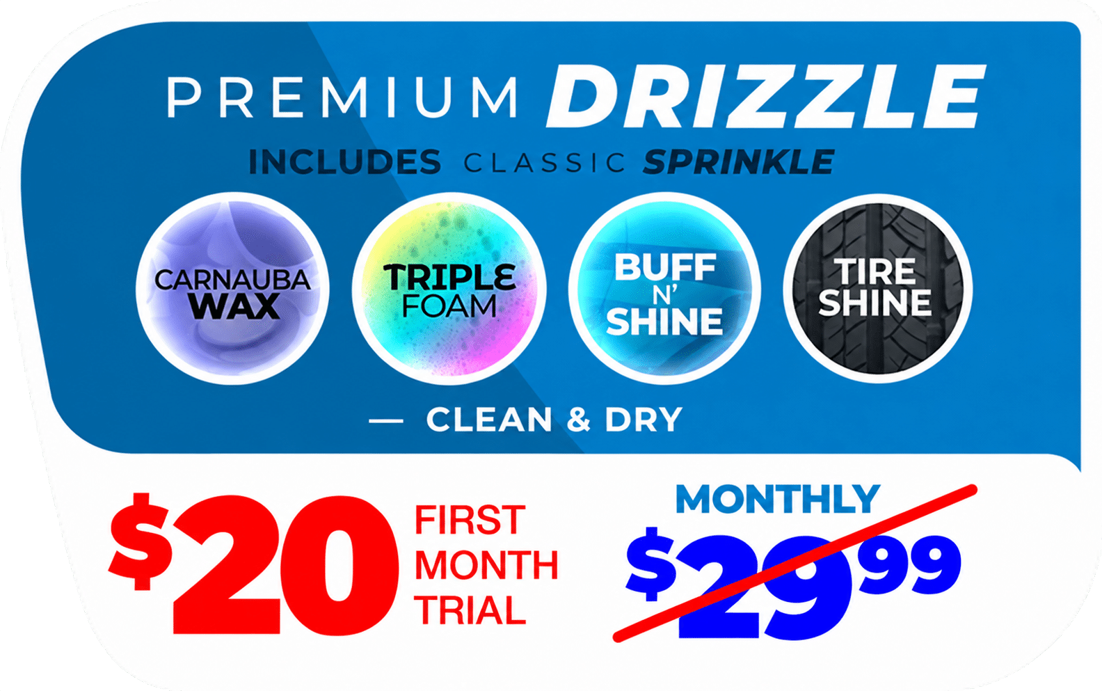 Car Wash ad: Premium Drizzle package from our Car Wash Menu features carnauba wax, triple foam, buff n shine, and tire shine. $20 first month, $29.99 monthly after. Includes Classic Sprinkle—clean & dry.